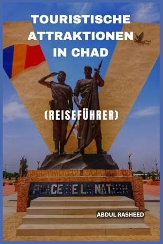 TOURISTISCHE ATTRAKTIONEN IN CHAD: REISEFÜHRER von Independently published