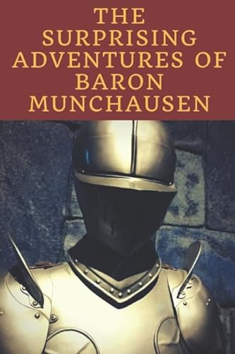 THE SURPRISING ADVENTURES OF BARON MUNCHAUSEN: The saga of the fictional German nobleman created by Rudolf Erich Raspe von Independently published