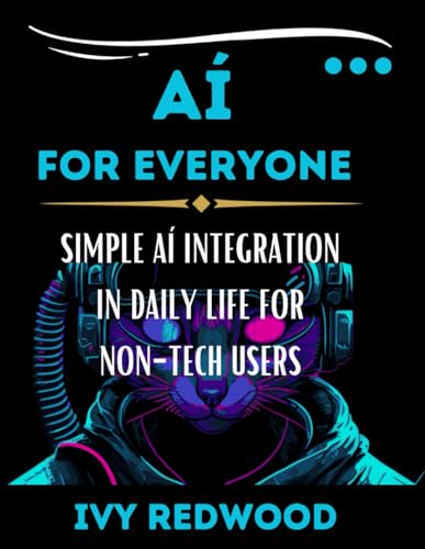 AI FOR EVERYONE: Simple Aí Integration in daily life for non-tech users von Independently published