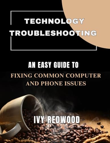 TECHNOLOGY TROUBLESHOOTING: An easy guide to fixing common computer and phone issues von Independently published