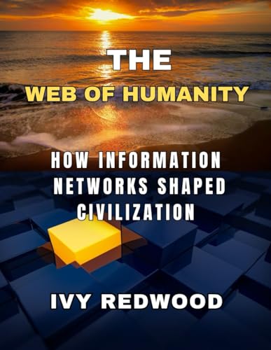 THE WEB OF HUMANITY: How information networks shaped civilization von Independently published
