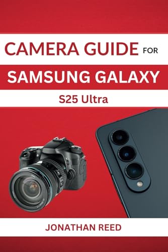 CAMERA GUIDE For SAMSUNG GALAXY S25 Ultra: Expert Tips, Techniques, and Settings for Stunning Photos and Videos von Independently published