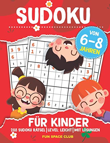 Sudoku für Kinder von 6-8 Jahren: 288 Sudoku Rätsel | Level: Leicht | mit Lösungen (Rätselbuch Für Kinder Zur Verbesserung Des Logischen Denkens, Band 2) von Independently Published