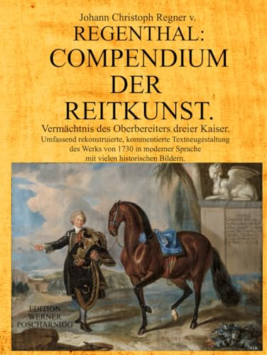 COMPENDIUM DER REITKUNST: Vermächtnis des Oberbereiters dreier Kaiser. Umfassend rekonstruierte, kommentierte Textneugestaltung des Werks von 1730 ... Sprache mit vielen historischen Bildern. von Independently published