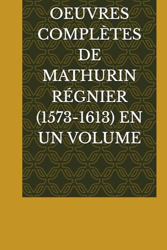 OEUVRES COMPLÈTES DE MATHURIN RÉGNIER (1573-1613) EN UN VOLUME von Independently published