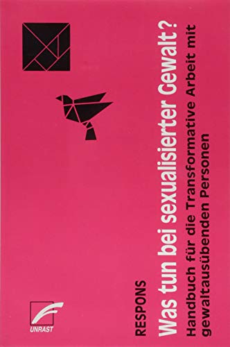 Was tun bei sexualisierter Gewalt?: Handbuch für die Transformative Arbeit mit gewaltausübenden Personen von Unrast Verlag