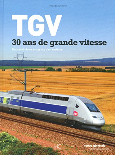 TGV, 30 ans de grande vitesse: Des savoir-faire au service d'un système