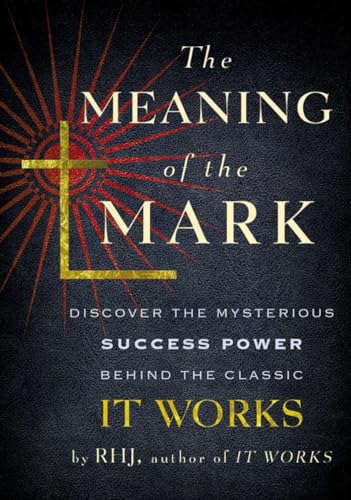The Meaning of the Mark: Discover the Mysterious Success Power Behind the Classic It Works von Tarcher