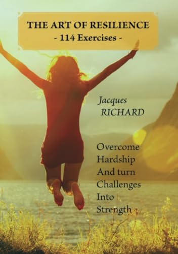 THE ART OF RESILIENCE - 114 Exercises -: Overcoming challenges and transforming obstacles into strengths von Bookmundo