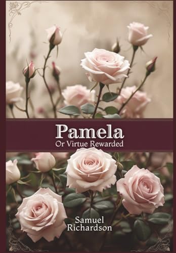 Pamela: Or, Virtue Rewarded Pamela: Or, Virtue Rewarded von Independently published