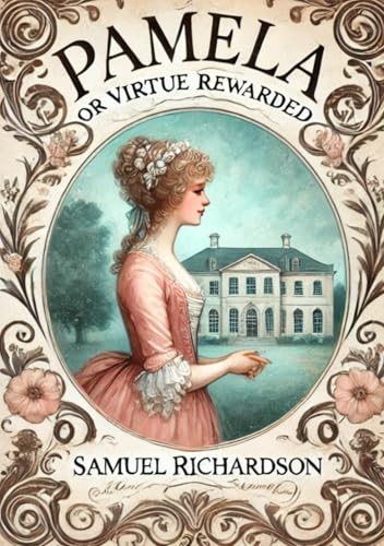 Pamela: or Virtue Rewarded Pamela: or Virtue Rewarded von Independently published