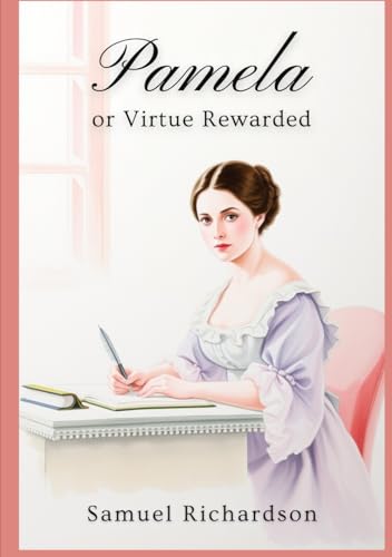 Pamela: or Virtue Rewarded Pamela: or Virtue Rewarded von Independently published