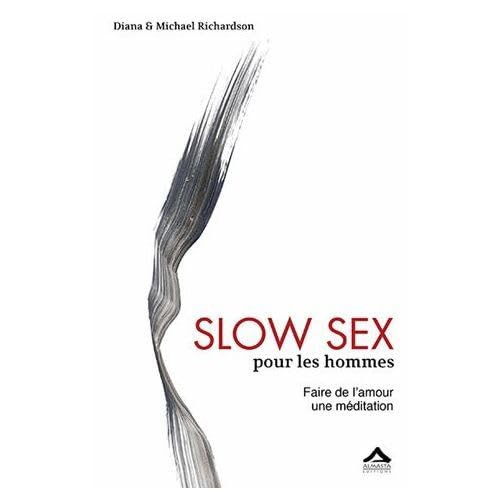 Slow Sex pour les hommes : Faire de l Amour une méditation