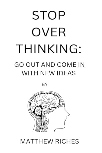 STOP OVER THINKING: GO OUT AND COME IN WITH NEW IDEAS von Independently published