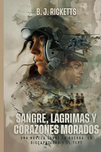SANGRE, LÁGRIMAS Y CORAZONES MORADOS: UNA NOVELA SOBRE LA GUERRA, LA DISCAPACIDAD Y EL TRASTORNO DE ESTRÉS POSTRAUMÁTICO von Independently published