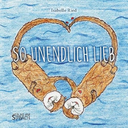 SO UNENDLICH LIEB SO UNENDLICH LIEB von Verlag am Sipbach