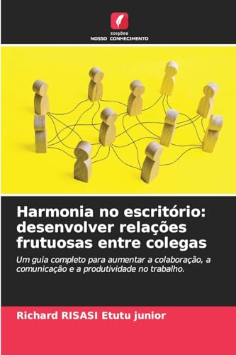 Harmonia no escritório: desenvolver relações frutuosas entre colegas: Um guia completo para aumentar a colaboração, a comunicação e a produtividade no trabalho. von Edições Nosso Conhecimento
