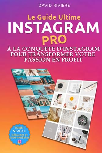 INSTAGRAM PRO - À LA CONQUÊTE D’INSTAGRAM POUR TRANSFORMER VOTRE PASSION EN PROFIT: Vendre sur les réseaux sociaux, À la conquête d'Instagram, les secrets du marketing, Stratégie, Guide