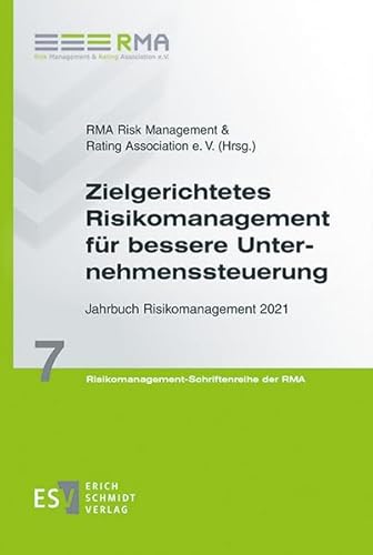 Zielgerichtetes Risikomanagement für bessere Unternehmenssteuerung: Jahrbuch Risikomanagement 2021 (Risikomanagement-Schriftenreihe der RMA)