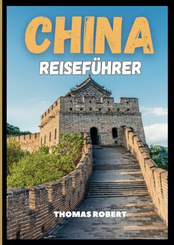 China Reiseführer 2025: Eine Reise durch Geschichte, Naturwunder und moderne Wunder im Herzen Asiens von Independently published