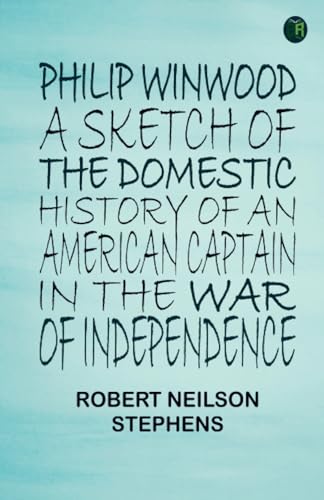 Philip Winwood A Sketch of the Domestic History of an American Captain in the War of Independence von Zinc Read