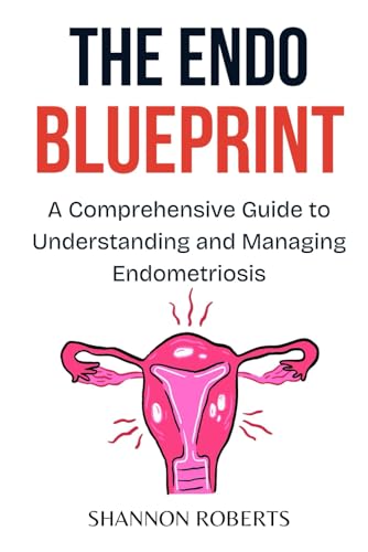 THE ENDO BLUEPRINT: A Comprehensive Guide to Understanding and Managing Endometriosis von Independently published