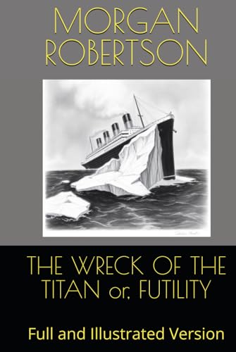 THE WRECK OF THE TITAN or, FUTILITY: Full and Illustrated Version THE WRECK OF THE TITAN or, FUTILITY: Full and Illustrated Version von Independently published