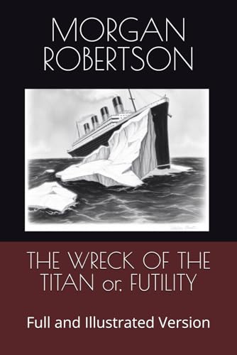 THE WRECK OF THE TITAN or, FUTILITY: Full and Illustrated Version THE WRECK OF THE TITAN or, FUTILITY: Full and Illustrated Version von Independently published