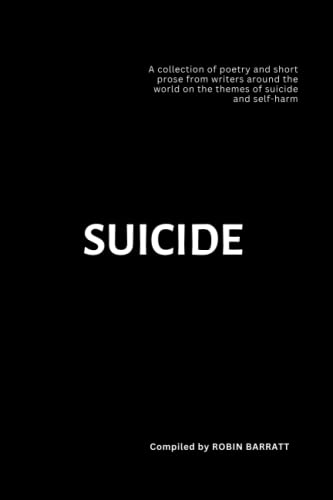 SUICIDE: A collection of poetry and short prose from writers around the world on the themes of suicide and self-harm (Poetry for Mental Health, Band 1)
