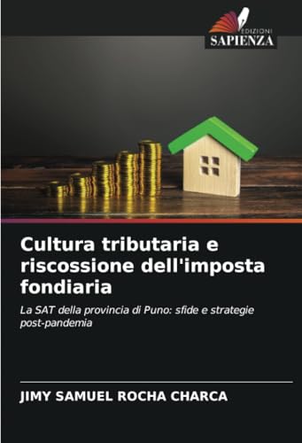 Cultura tributaria e riscossione dell'imposta fondiaria: La SAT della provincia di Puno: sfide e strategie post-pandemia: La SAT della provincia di Puno: sfide e strategie post-pandemia.DE von Edizioni Sapienza