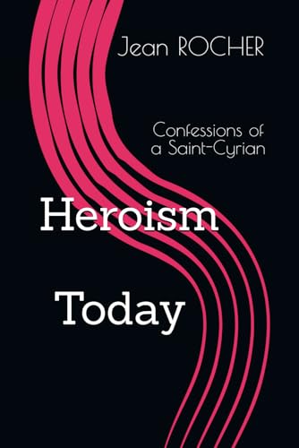 Heroism Today: Confessions of a Saint-Cyrian von Independently published
