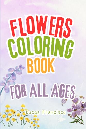 FLOWER COLORING BOOK: "A Blooming Journey of Creativity and Relaxation" - FOR ALL AGES von Independently published