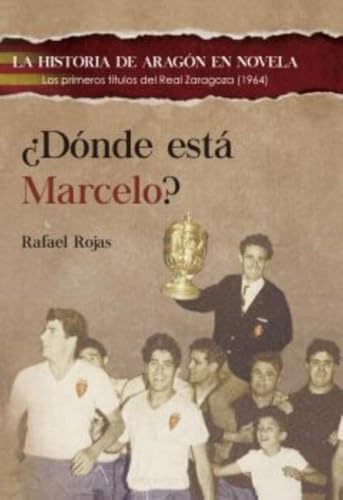 ¿DÓNDE ESTÁ MARCELO?: Los primeros títulos del Real Zaragoza,1964 (LA HISTORIA DE ARAGÓN EN NOVELA, Band 18) von Editorial Doce Robles