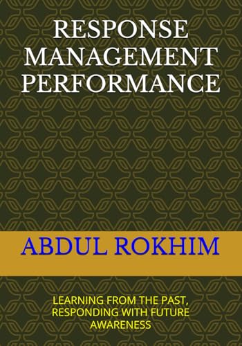 RESPONSE MANAGEMENT PERFORMANCE: LEARNING FROM THE PAST, RESPONDING WITH FUTURE AWARENESS