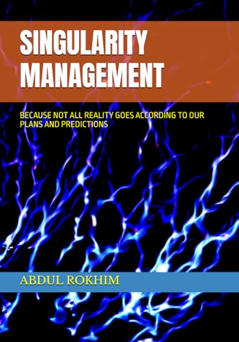 SINGULARITY MANAGEMENT: BECAUSE NOT ALL REALITY GOES ACCORDING TO OUR PLANS AND PREDICTIONS