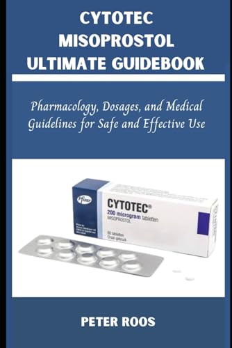 CYTOTEC MISOPROSTOL ULTIMATE GUIDEBOOK: Pharmacology, Dosages, and Medical Guidelines for Safe and Effective Use von Independently published