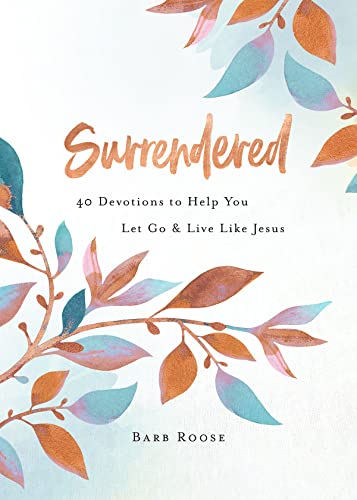 Surrendered 40 Devotions to Help You Let Go and Live Like Jesus: 40 Devotions to Help You Let Go & Live Like Jesus