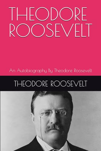 THEODORE ROOSEVELT: An Autobiography By Theodore Roosevelt von Independently published