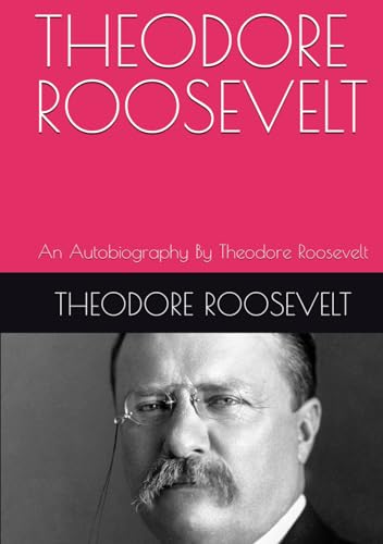 THEODORE ROOSEVELT: An Autobiography By Theodore Roosevelt von Independently published