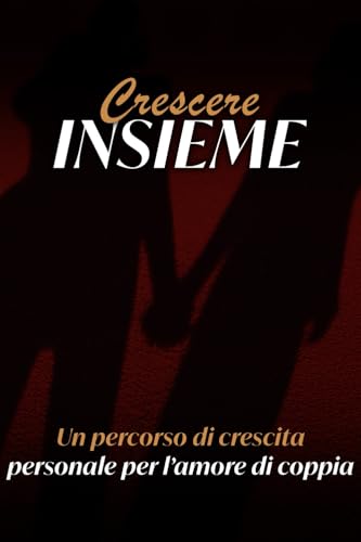 CRESCERE INSIEME: UN PERCORSO DI CRESCITA PERSONALE PER L'AMORE DI COPPIA von Independently published