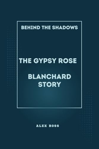 Behind the Shadows: The Gypsy Rose Blanchard Story: Navigating Manipulation, Justice, and Redemption in the Gypsy Rose Blanchard Saga von Independently published