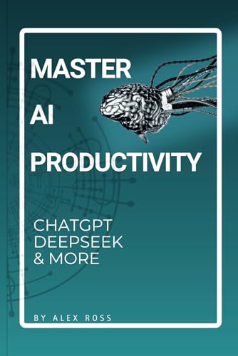 MASTER AI PRODUCTIVITY - ChatGpt, Deepseek and More: Work Less, Achieve More , Automate Tasks and Enhance Creativity MASTER AI PRODUCTIVITY - ChatGpt, Deepseek and More: Work Less, Achieve More , Automate Tasks and Enhance Creativity von Independently published
