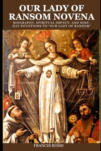 OUR LADY OF RANSOM NOVENA: Biography, Spiritual Impact, and Nine-Day Devotions to “Our Lady of Ransom” OUR LADY OF RANSOM NOVENA: Biography, Spiritual Impact, and Nine-Day Devotions to “Our Lady of Ransom”