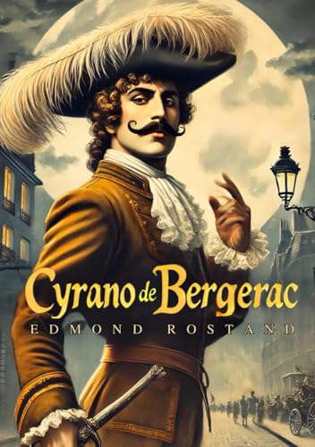 Cyrano de Bergerac: A PLAY IN FIVE ACTS Cyrano de Bergerac: A PLAY IN FIVE ACTS