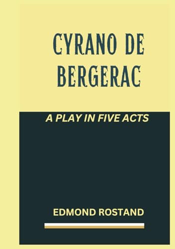 Cyrano de Bergerac: A PLAY IN FIVE ACTS Cyrano de Bergerac: A PLAY IN FIVE ACTS von Independently published