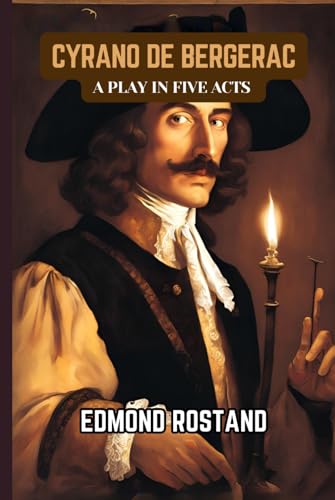 Cyrano de Bergerac: A PLAY IN FIVE ACTS Cyrano de Bergerac: A PLAY IN FIVE ACTS von Independently published