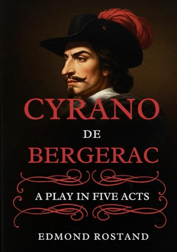 Cyrano de Bergerac: A PLAY IN FIVE ACTS Cyrano de Bergerac: A PLAY IN FIVE ACTS von Independently published