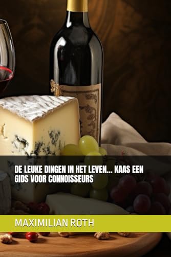DE LEUKE DINGEN IN HET LEVEN… KAAS EEN GIDS VOOR CONNOISSEURS (The Finer Things in life by Maximilan Roth, Band 10) von Independently published