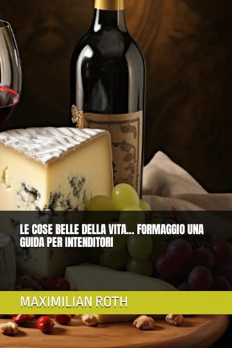 LE COSE BELLE DELLA VITA... FORMAGGIO UNA GUIDA PER INTENDITORI (The Finer Things in life by Maximilan Roth, Band 11) von Independently published