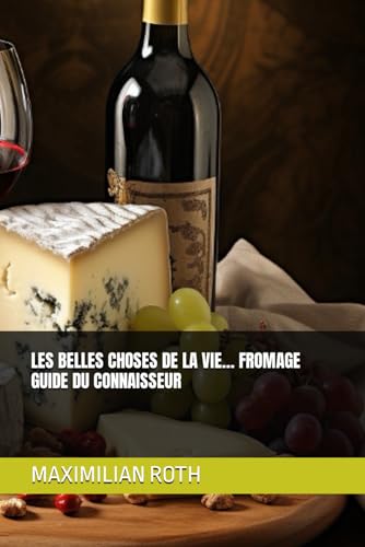 LES BELLES CHOSES DE LA VIE… FROMAGE GUIDE DU CONNAISSEUR (The Finer Things in life by Maximilan Roth, Band 9) von Independently published